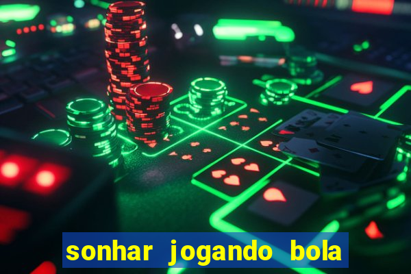 sonhar jogando bola e fazendo gol